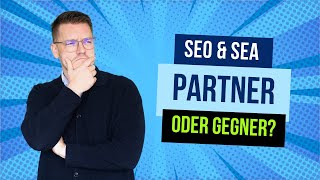 SEO & SEA - Partner oder Konkurrenten?