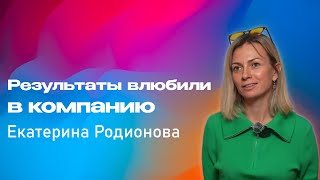 Результаты влюбили в компанию. Екатерина Родионова