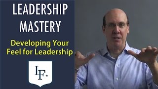 Leadership Mastery: Developing Your Feel for Leadership