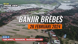 Banjir Brebes 26 Februari 2024 Luapan Sungai Pemali desa Pemaron, Terlangu #dronevideo