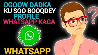 SIDA LOO  OGAADO DADKA  SOO BOOQDEY PROFILE WHATSAPP KAAGA