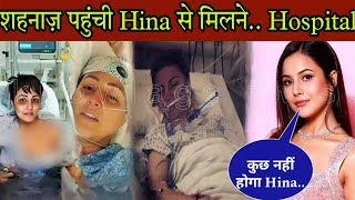 Shehnaz पहुंची Hina से मिलने Hospital सामने आई चौका देने वाली जानकारी| Shehnaz Meet Hina at Hospital