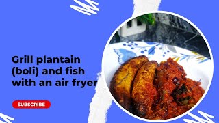 How to make plantain (boli) and fish with sauce using airfryer to grill.