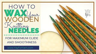 How to Wax Your Wooden Knitting Needles for Maximum Glide and Smoothness | Yay For Yarn