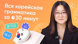 Вся корейская грамматика за 30 минут | Посмотри и узнай всю грамматику корейского языка за раз