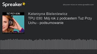 TPU 030: Mój rok z podcastem Tuż Przy Uchu - podsumowanie