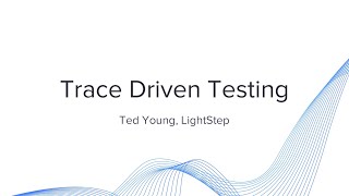 Trace Driven Development: Unifying Testing and Observability