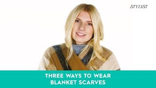 The Blanket Scarf: 3 ways to wear the winter fashion accessory of the season