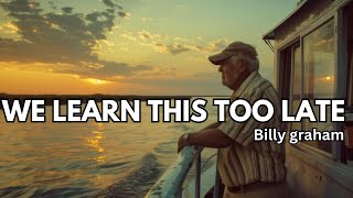 WE LEARN THIS TOO LATE | Billy Graham's Greatest Life Advice