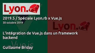 L'intégration de Vue.js dans un framework backend - Guillaume Briday - Lyon.rb