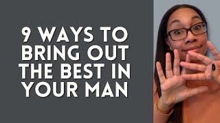 9 Ways to Bring Out the Best in Your Man