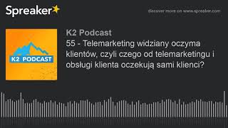 55 - Telemarketing widziany oczyma klientów, czyli czego od telemarketingu i obsługi klienta oczekuj