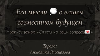 Его мысли о Вашем совместном будущем + запись эфира "Ответы на ваши вопросы" 💌