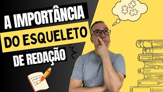 A IMPORTANCIA DE TER UM ESQUELETO DE REDAÇÃO