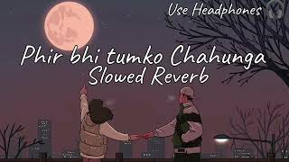 Phir bhi tumko Chahunga | Slowed Reverb | lofi Mix