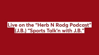 Live on the “Herb N Rodg Podcast” (J.B.) “Sports Talk’n with J.B.”