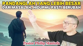 PANDANGLAH YANG LEBIH BESAR DARI MASALAH, HIDUPMU PASTI BERUBAH - Pastor Philip Mantofa