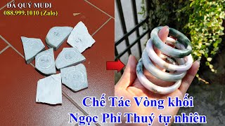 CHẾ TÁC VÒNG KHỐI NGỌC PHỈ THUÝ TỰ NHIÊN