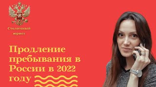 Продление пребывания иностранного гражданина в России в 2022 году!