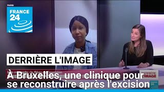 Derrière l'image : à Bruxelles, une clinique pour se reconstruire après l'excision • FRANCE 24