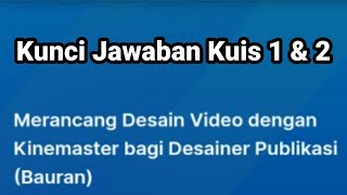 KUNCI JAWABAN KUIS 1 DAN 2. MERANCANG DESAIN VIDEO DENGAN KINEMASTER BAGI DESAINER PUBLIKASI (BAURAN