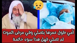 أمها طول عمرها تصلي ولكن عند مرض الموت لم تصلي فهل هذا سوء خاتمة