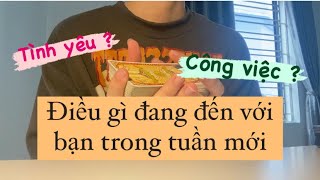 SHORTTAROT: ĐIỀU GÌ ĐANG ĐẾN VỚI BẠN TRONG TUẦN MỚI - TÌNH YÊU ? CÔNG VIỆC ?