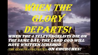 WHEN GOD DEPARTS FROM THE CHURCHES. THE DEATH OF 4 TELEVANGELISTS IS THE SIGN THE GLORY HAS DEPARTED