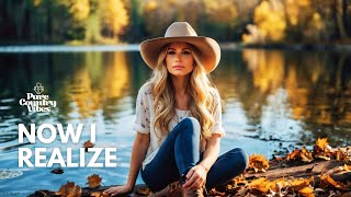 Now I Realize | Pure Country Vibes | Country songs of all time