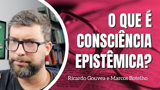 Entendendo Sobre Consciência Epistêmica | Com Ricardo Gouvea e Marcos Botelho