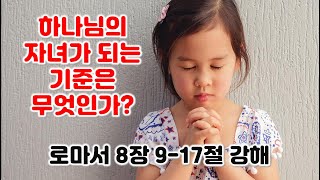 [롬 8:9-17] 하나님의 자녀가 되는 기준은 무엇인가? 하나님의 자녀입니까? 로마서 8장 9-17절 강해