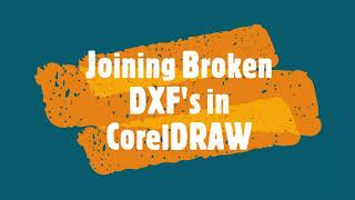 Joining broken DXF designs in CorelDRAW