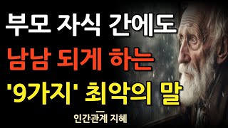 가족간에도 말하면 남남 되는 9가지 | 부모 자식 간에도 연 끊기는 말 | 다 뱉어도 이건 절대 뱉지 마라 | 명언 | 조언 | 인간관계 | 지혜 | 철학 | 오디오북