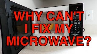 WHY CAN'T I FIX MY MICROWAVE?