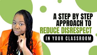 A Step by step Approach to Reduce Disrespect in Your Classroom