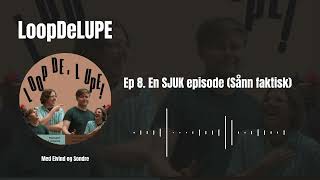 LoopDeLUPE (Podcast) Ep 8: En SJUK episode (Sånn faktisk)