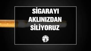 SİGARAYI AKLINIZDAN SİLİYORUZ.