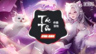 Tác Tửu ( Làm Rượu ) Htrol Remix ft Đậu Bao | Nhạc Hoa Lời Việt EDM Tiktok Gây Nghiện Hay Nhất 2022