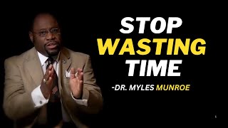 STOP WASTING TIME | DR. MYLES MUNROE MOTIVATIONAL SPEECH