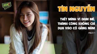 Tín Nguyễn hết mình vì đam mê, thành công không chỉ dựa vào cố gắng