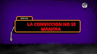 ESTAS VIENDO: ¡ LA CONVICCIÓN NO SE MANCHA !