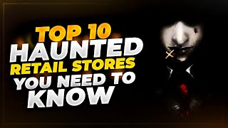 10 Haunted Retail Stores You Can Visit