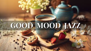 Morning Jazz Positive Vibes - Smooth Jazz and Bossa Nova Tunes to Start Your Day Right