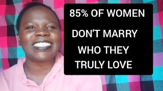 85%  OF WOMEN DON'T MARRY WHO THEY LOVE, THEY MARRY WHO HAVE.........