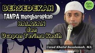 Bersedekah TANPA mengharapkan Balasan & Ucapan Terima Kasih | Ustad Khalid Basalamah MA