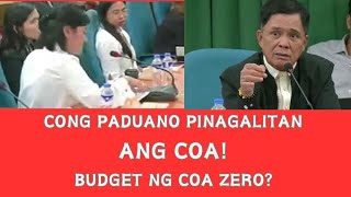 CONG PADUANO  PINAGALITAN ANG MGA OPISYAL NG COA -NANGANGANIB BUDGET ZERO?