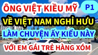 ÔNG VIỆT KIỀU MỸ, U65 VỀ VIỆT NAM NGHỈ HƯU, LÀM CHUYỆN ẤY VỚI EM GÁI HÀNG XÓM, CÁI KẾT THẾ NÀY ĐÂY