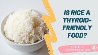 Is Rice Thyroid-Friendly? | The Thyroid-Healthy Bites Podcast, episode 57