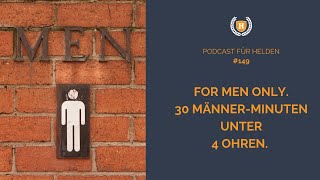 For men only. 30 Männer-Minuten unter 4 Ohren. Podcast # 149