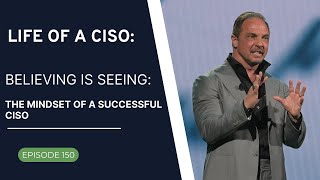 Believing is Seeing: The Mindset Of a Successful CISO.